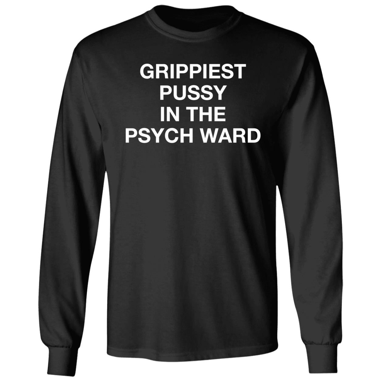 Grippiest Pussy In The Psych Ward Shirt