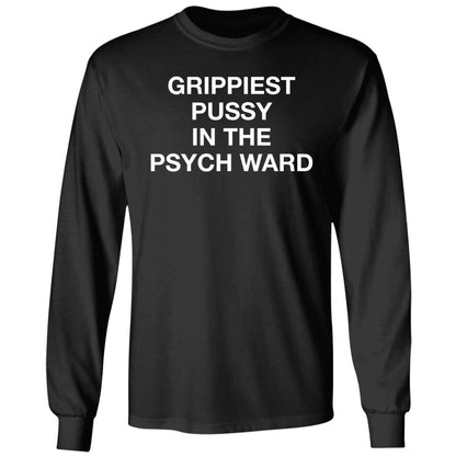 Grippiest Pussy In The Psych Ward Shirt