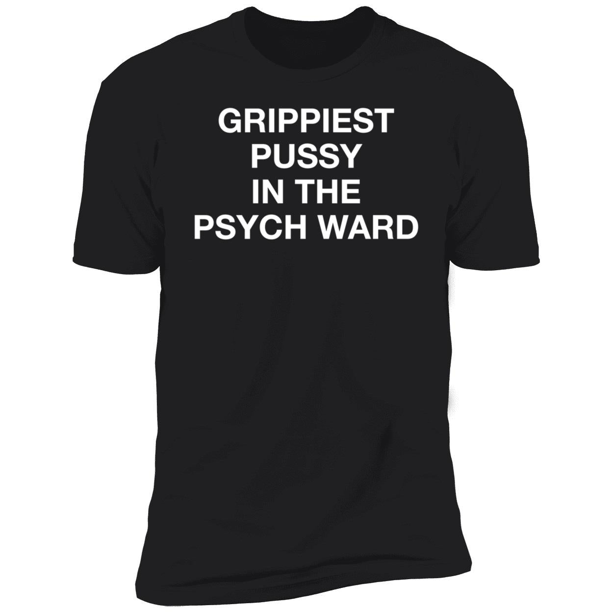 Grippiest Pussy In The Psych Ward Shirt