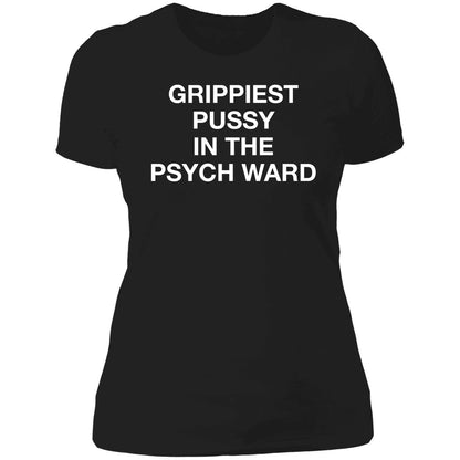 Grippiest Pussy In The Psych Ward Shirt