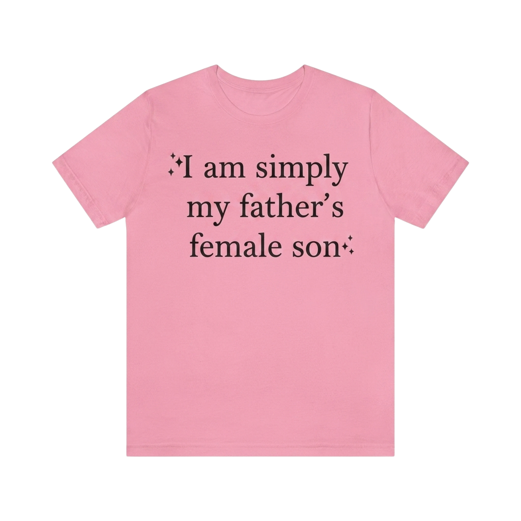 I Am Simply My Fathers Female Son Shirt