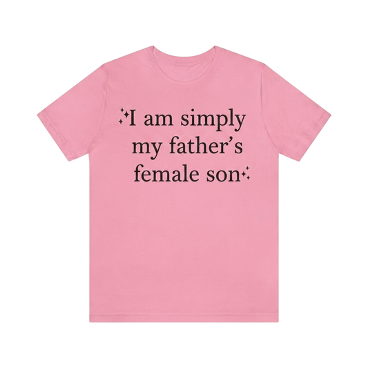 I Am Simply My Fathers Female Son Shirt