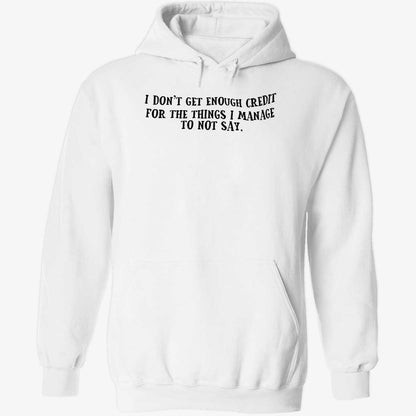 I Don't Get Enough Credit For The Things I Manage To Not Say Shirt