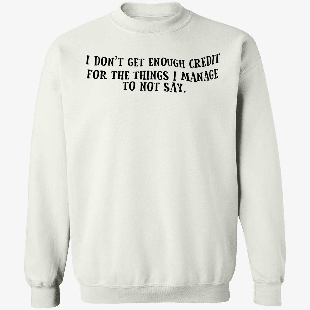 I Don't Get Enough Credit For The Things I Manage To Not Say Shirt