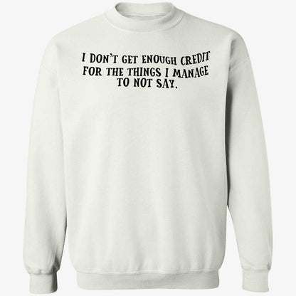 I Don't Get Enough Credit For The Things I Manage To Not Say Shirt