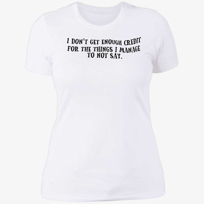 I Don't Get Enough Credit For The Things I Manage To Not Say Shirt