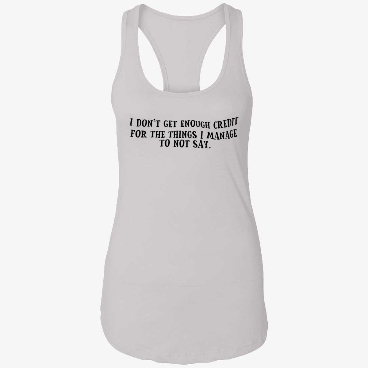 I Don't Get Enough Credit For The Things I Manage To Not Say Shirt