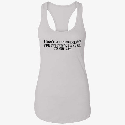 I Don't Get Enough Credit For The Things I Manage To Not Say Shirt