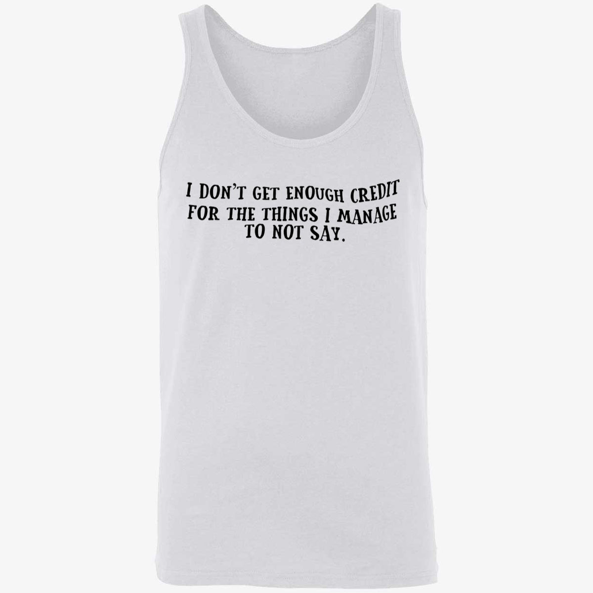 I Don't Get Enough Credit For The Things I Manage To Not Say Shirt