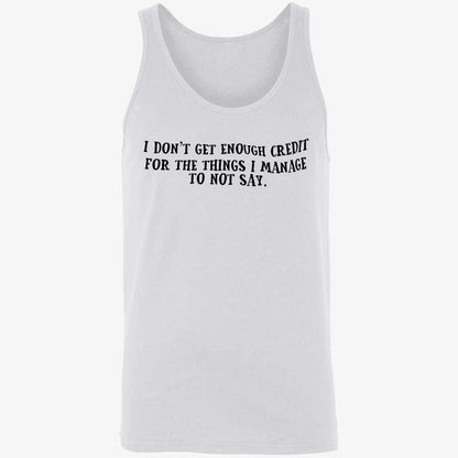 I Don't Get Enough Credit For The Things I Manage To Not Say Shirt