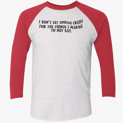 I Don't Get Enough Credit For The Things I Manage To Not Say Shirt