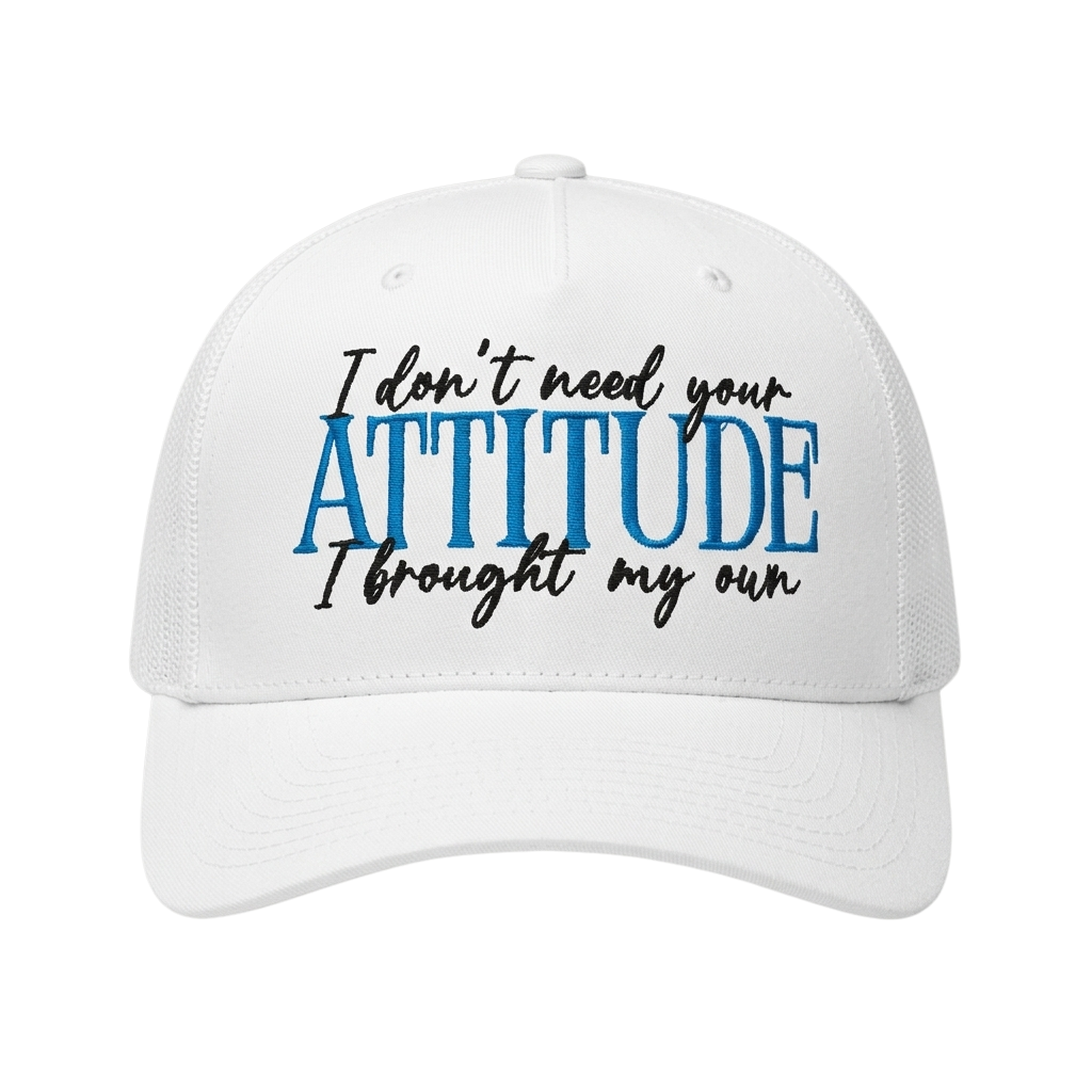 I Don't Need Your Attitude I Brought My Our Hat