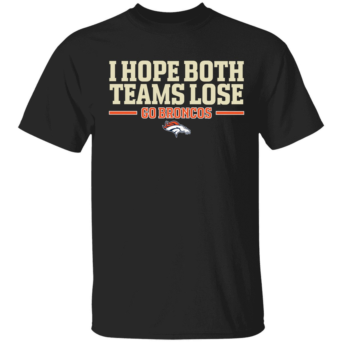 I Hope Both Teams Lose Go Broncos Shirt