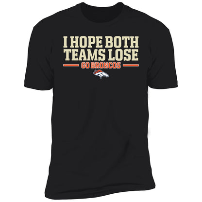 I Hope Both Teams Lose Go Broncos Shirt