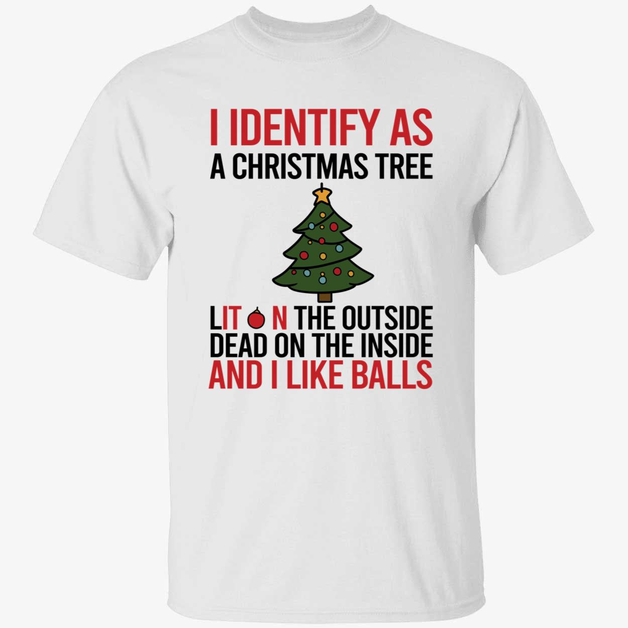 I Identify As A Christmas Tree Dead On The Inside And I Like Balls T-Shirt