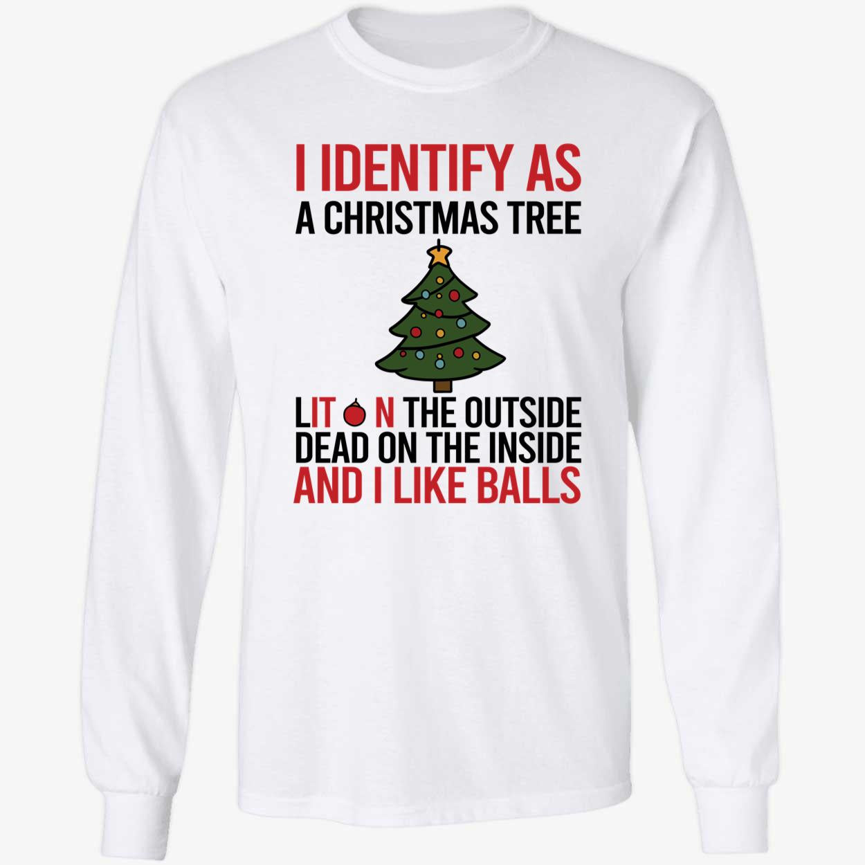 I Identify As A Christmas Tree Dead On The Inside And I Like Balls Long Sleeve Shirt