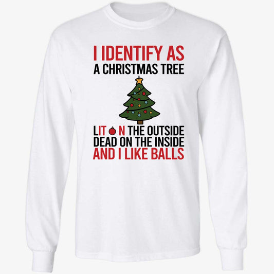 I Identify As A Christmas Tree Dead On The Inside And I Like Balls Long Sleeve Shirt