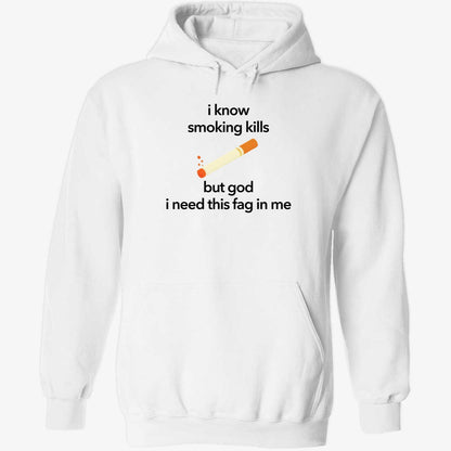 I Know Smoking Kills But God I Need This Fag In Me Cigarette Shirt