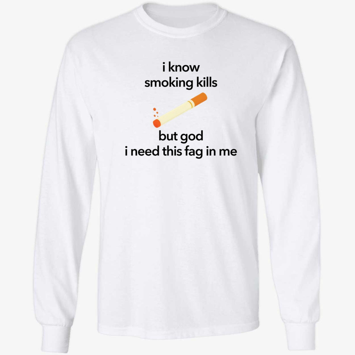 I Know Smoking Kills But God I Need This Fag In Me Cigarette Shirt