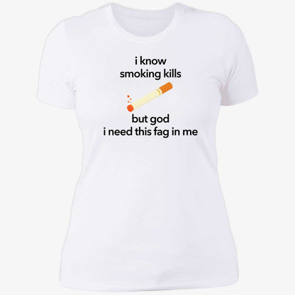 I Know Smoking Kills But God I Need This Fag In Me Cigarette Shirt