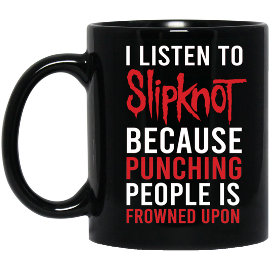 I Listen To Slipknot Because Punching People Is Frowned Upon Mug