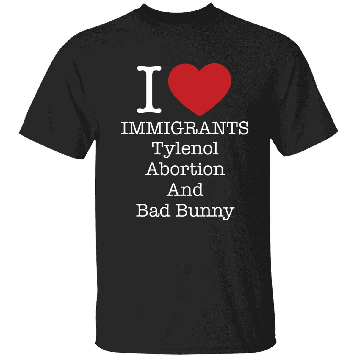 I Love Immigrants Tylenol Abortion And Bad Bunny Shirt