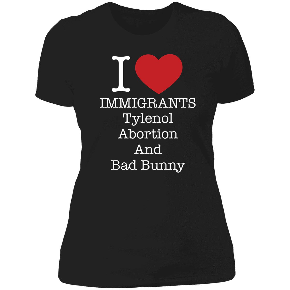 I Love Immigrants Tylenol Abortion And Bad Bunny Shirt