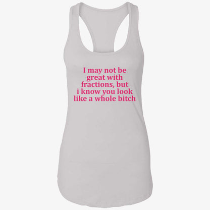 I May Not Be Great With Fractions But I Know You Look Like A Whole Bitch Shirt