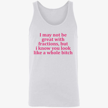 I May Not Be Great With Fractions But I Know You Look Like A Whole Bitch Shirt
