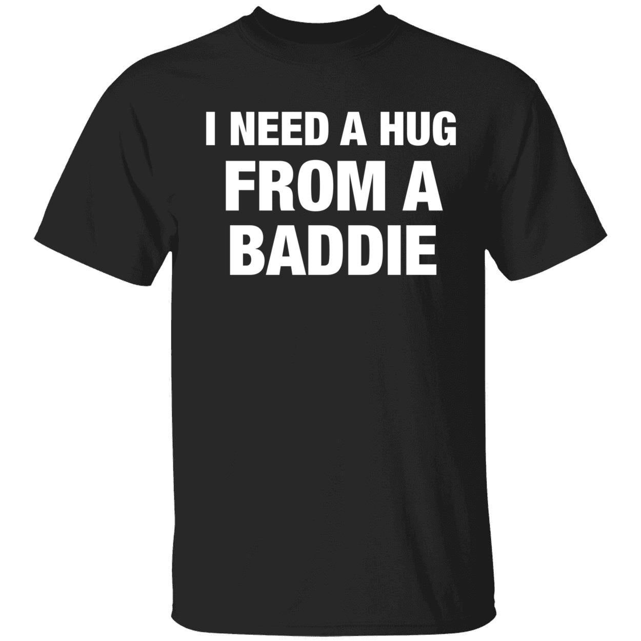 I Need A Hug From A Baddie Shirt