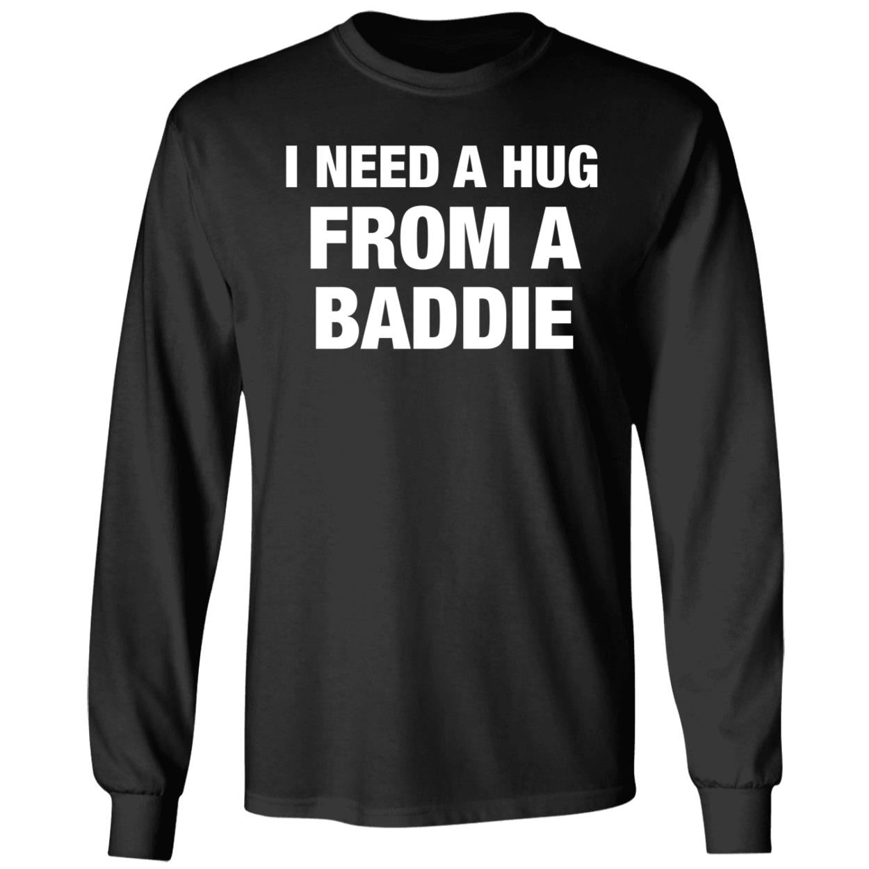 I Need A Hug From A Baddie Shirt