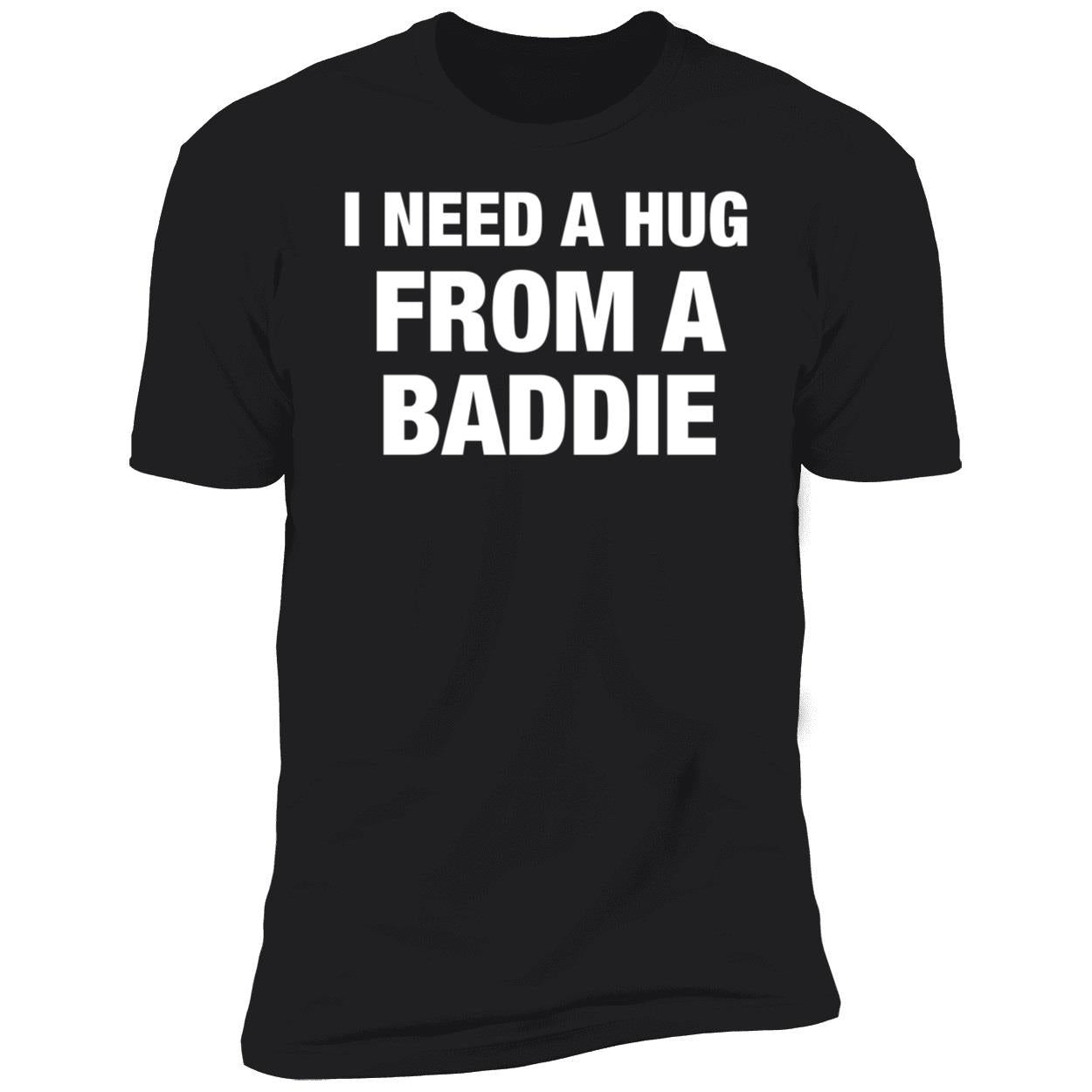 I Need A Hug From A Baddie Shirt
