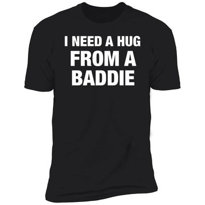 I Need A Hug From A Baddie Shirt