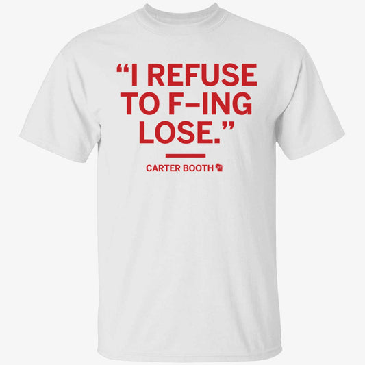 I Refuse To F-ing Lose Carter Booth Shirt