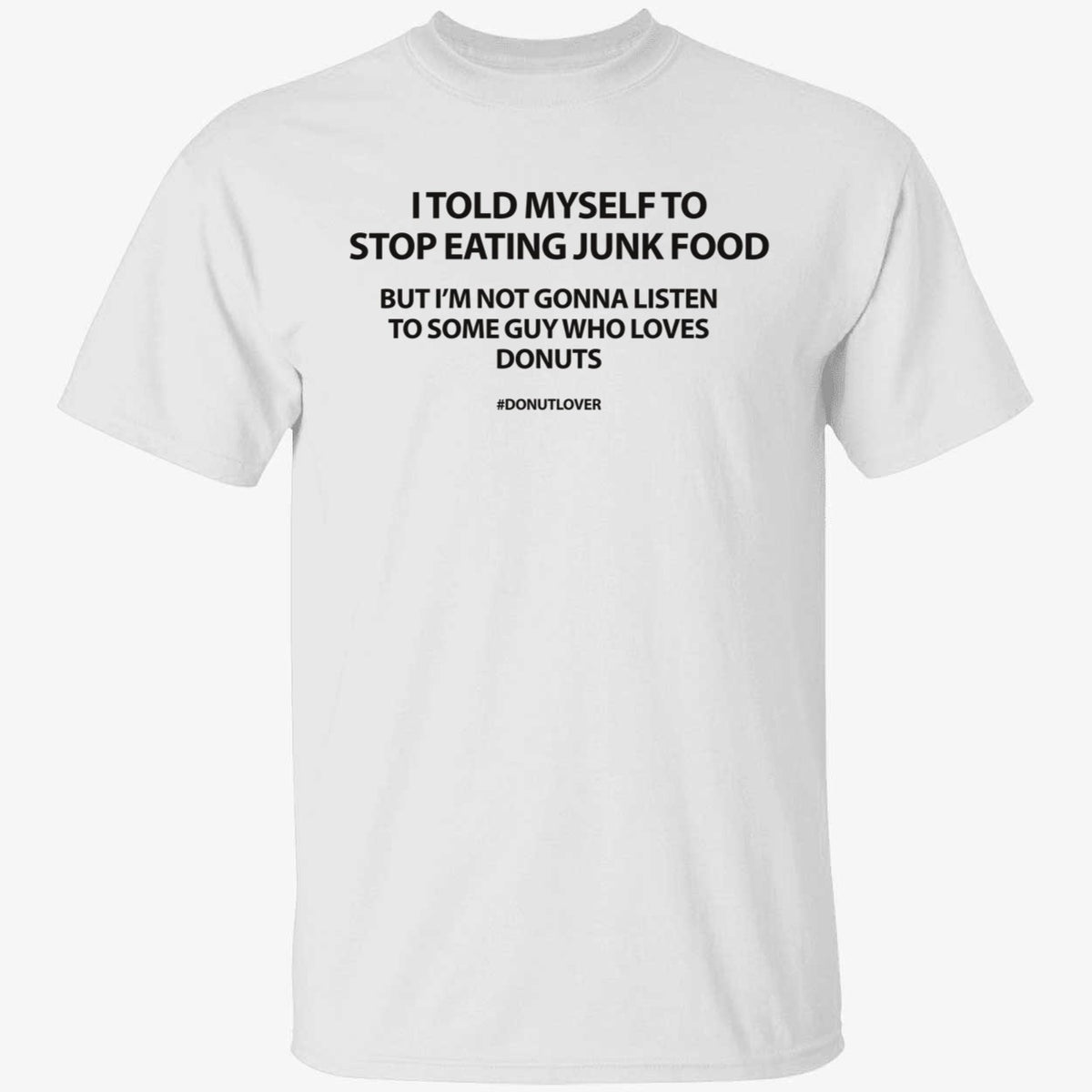 I Told Myself To Stop Eating Junk Food But I'm Not Gonna Listen Shirt