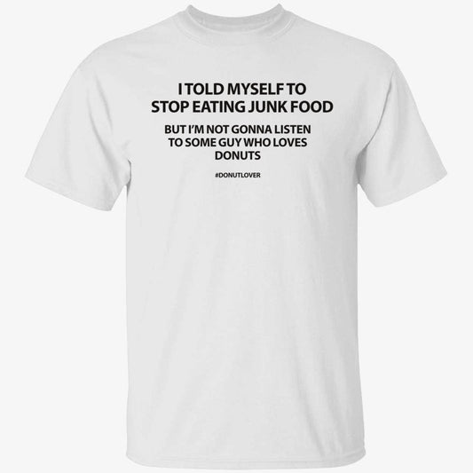 I Told Myself To Stop Eating Junk Food But I'm Not Gonna Listen Shirt