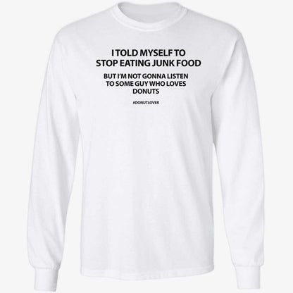I Told Myself To Stop Eating Junk Food But I'm Not Gonna Listen Shirt
