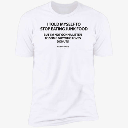 I Told Myself To Stop Eating Junk Food But I'm Not Gonna Listen Shirt