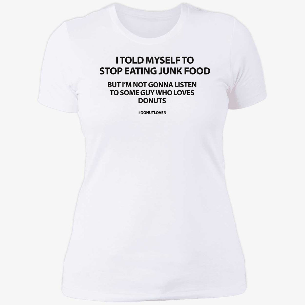 I Told Myself To Stop Eating Junk Food But I'm Not Gonna Listen Shirt