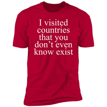 I Visited Countries That You Don't Even Know Exist Shirt