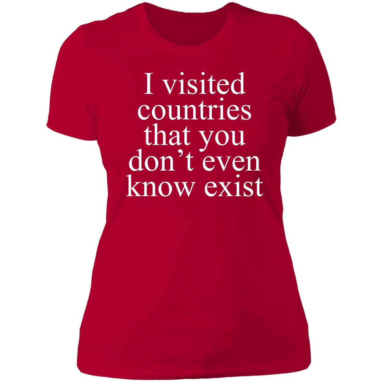 I Visited Countries That You Don't Even Know Exist Shirt