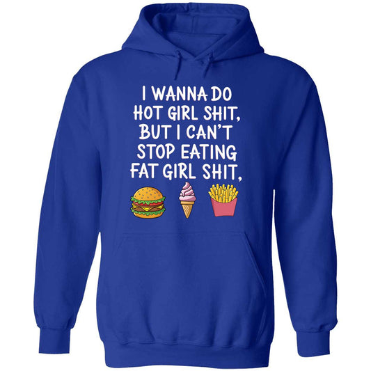 I Wanna Do Hot Girl Sh*t But I Can't Stop Eating Fat Girl Sh*t Hoodie