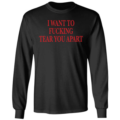 I Want To Fucking Tear You Apart Shirt