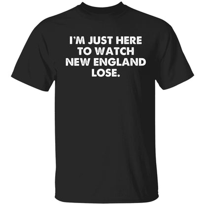 I'm Just Here To Watch New England Lose Shirt