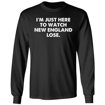 I'm Just Here To Watch New England Lose Shirt
