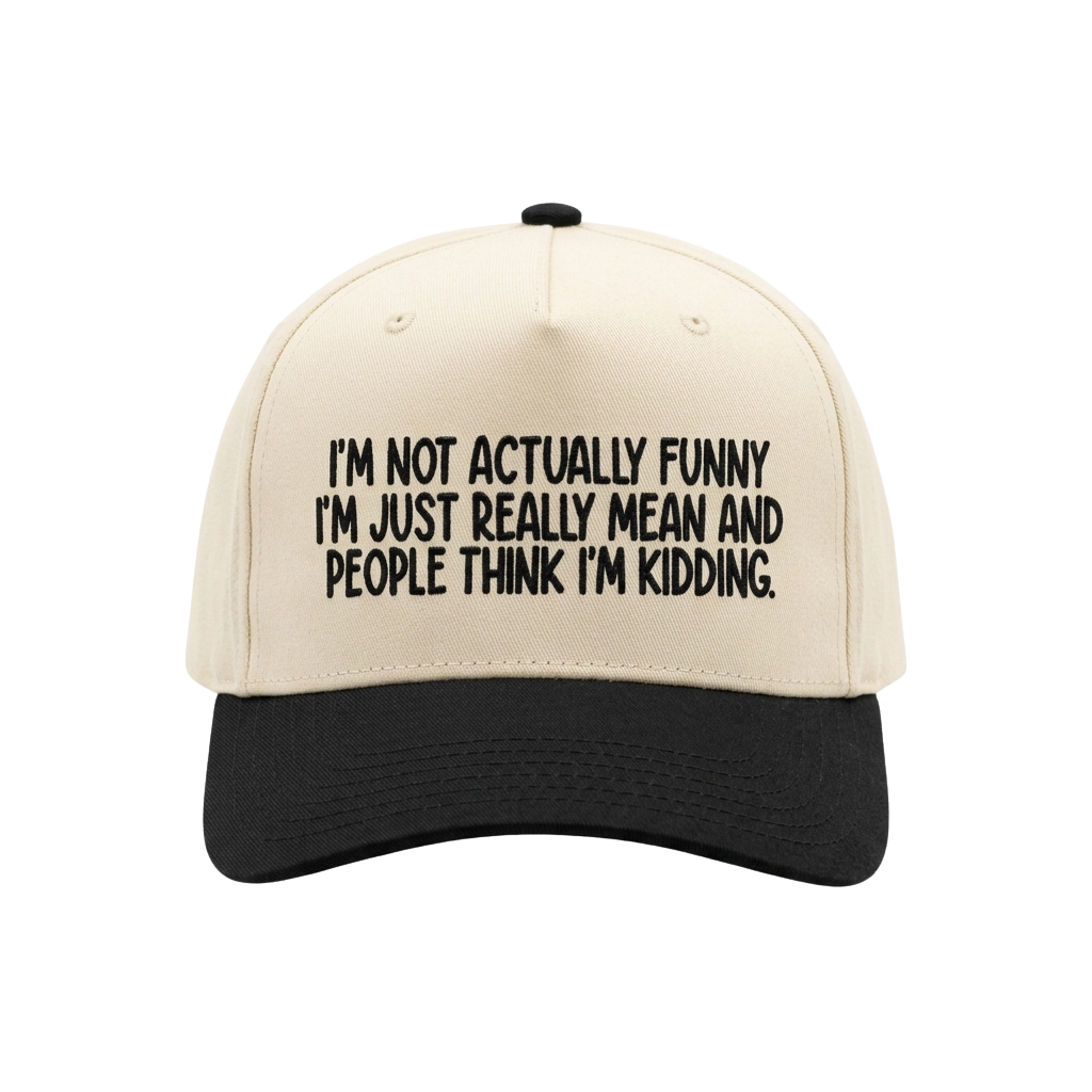 I'm Not Actually Funny I'm Just Really Mean And People Think I'm Kidding Hat