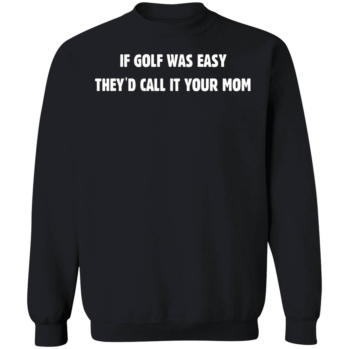 If Golf Was Easy They'd Call It Your Mom Shirt