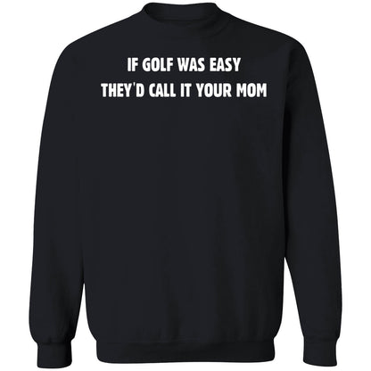If Golf Was Easy They'd Call It Your Mom Shirt
