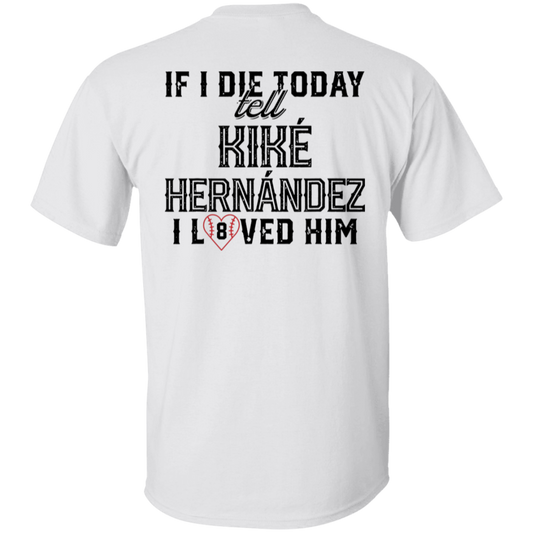 [Back] If I Die Today Tell Kike Hernandez I Loved Him T-Shirt