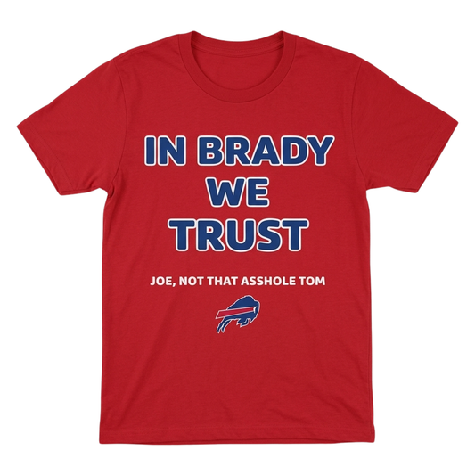 In Brady We Trust Joe Not That Asshole Tom Bills Shirt